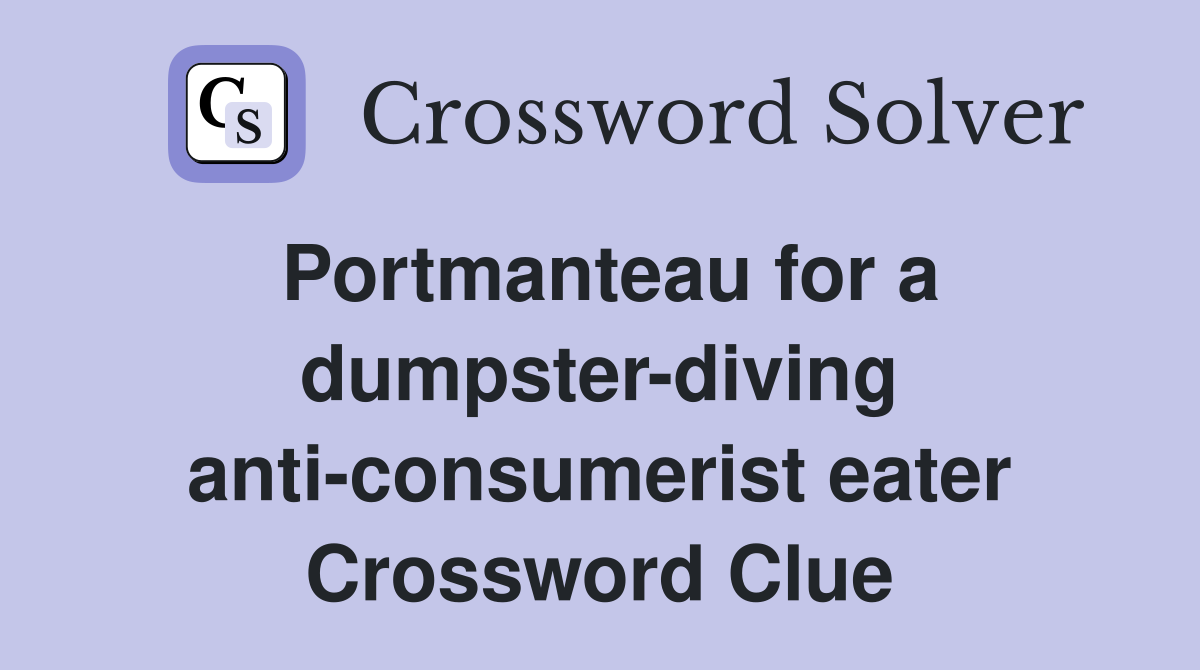 Portmanteau for a dumpster-diving anti-consumerist eater Crossword Clue