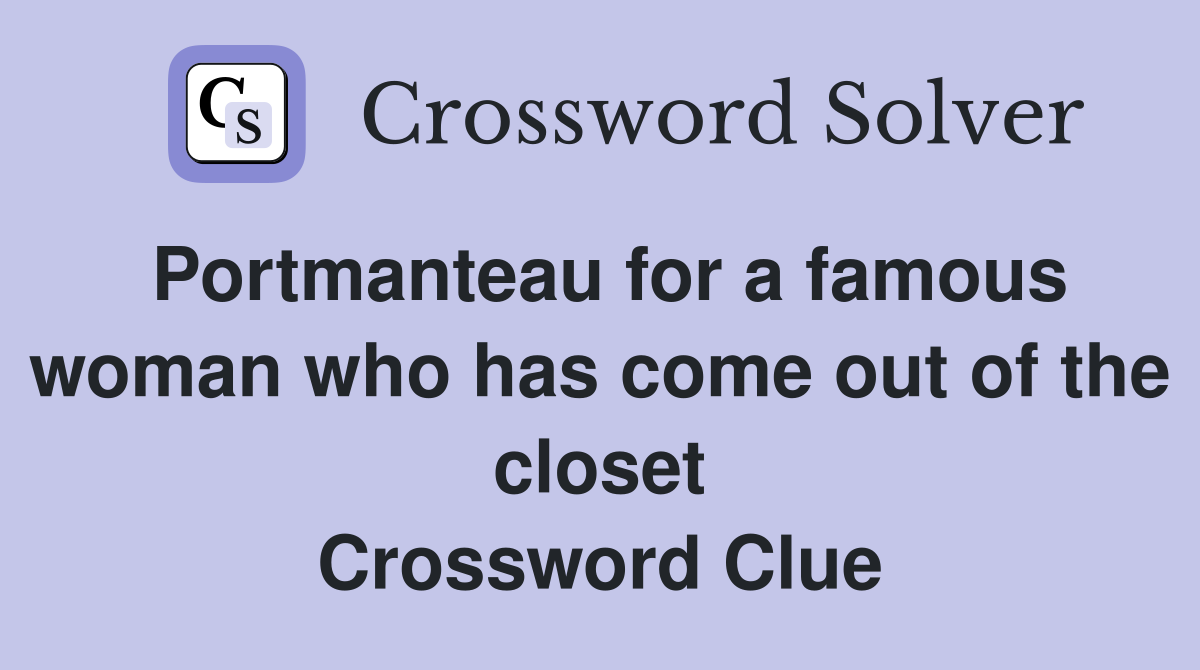 Portmanteau for a famous woman who has come out of the closet Crossword Clue