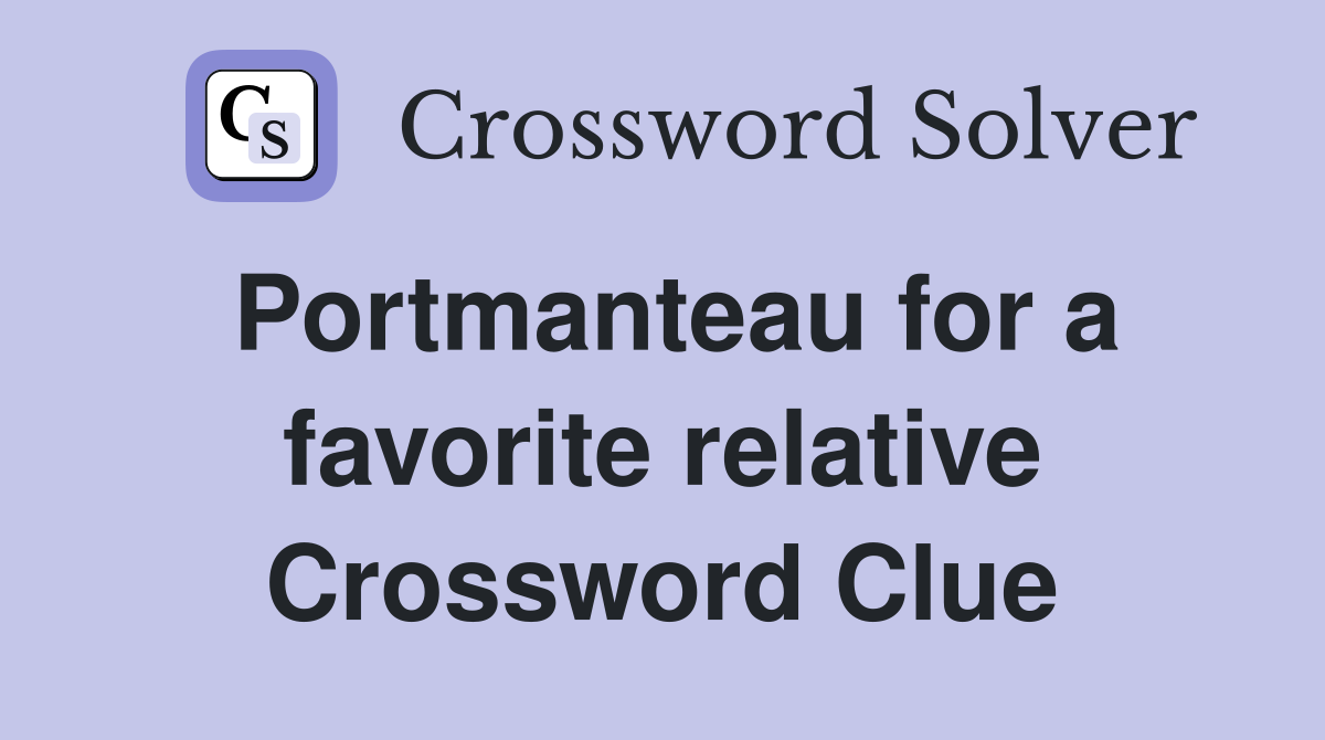 Portmanteau for a favorite relative Crossword Clue