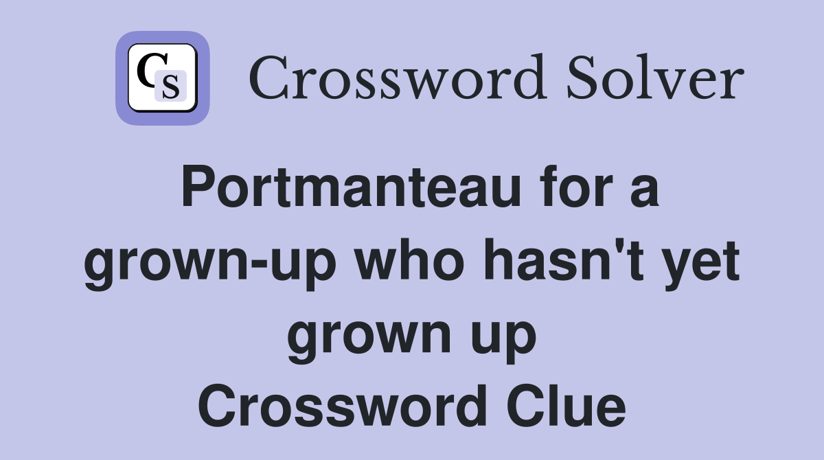 Portmanteau for a grown-up who hasn't yet grown up Crossword Clue
