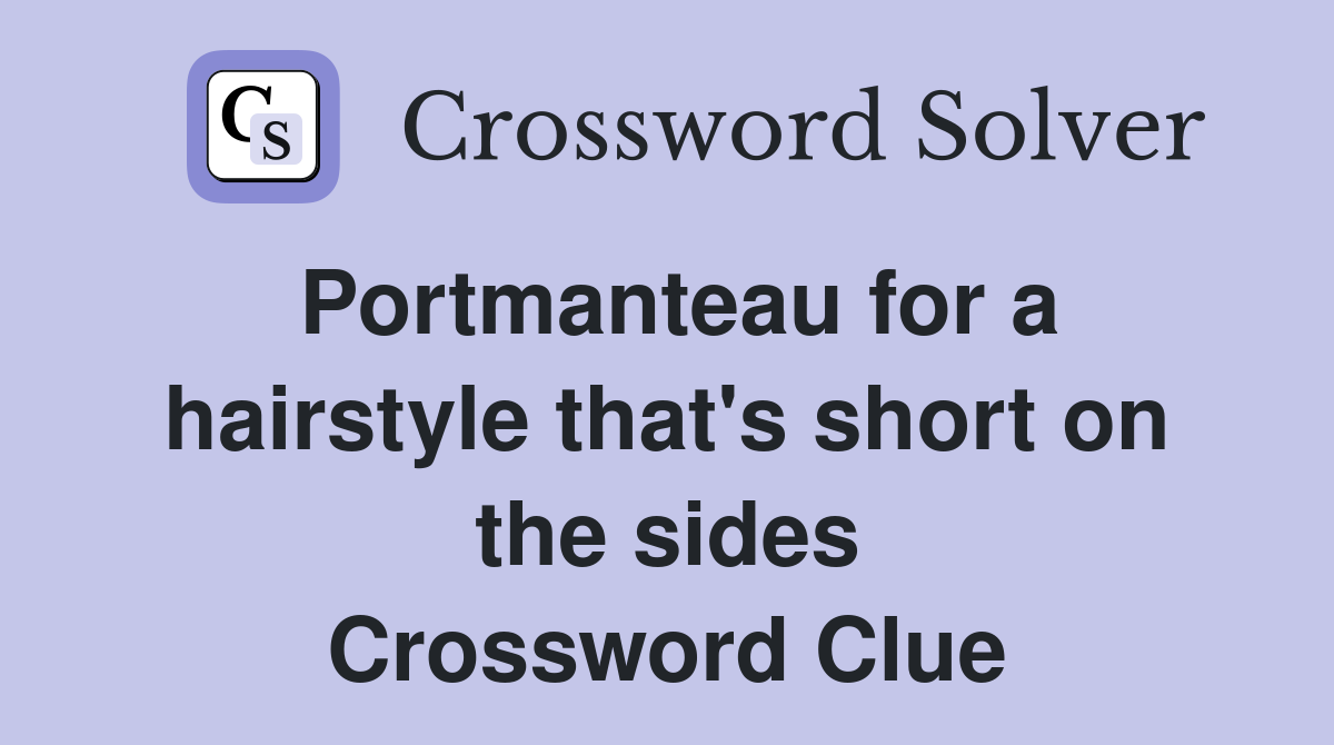 Portmanteau for a hairstyle that's short on the sides Crossword Clue