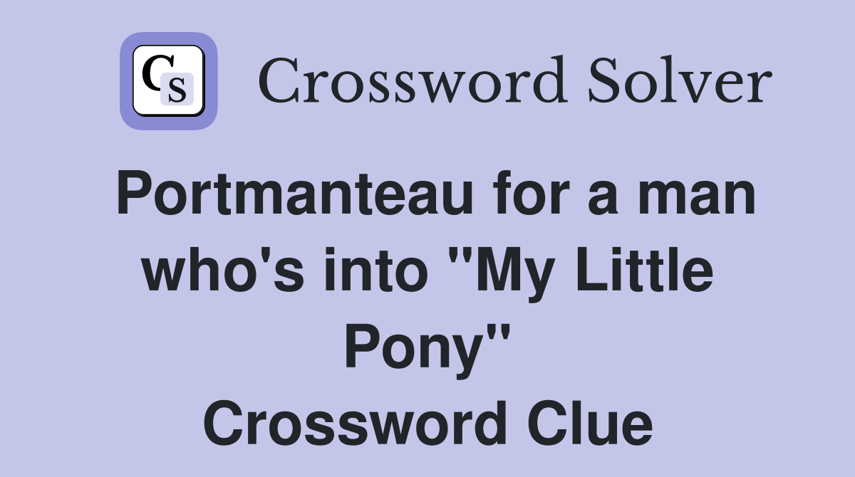 Portmanteau for a man who's into "My Little Pony" Crossword Clue