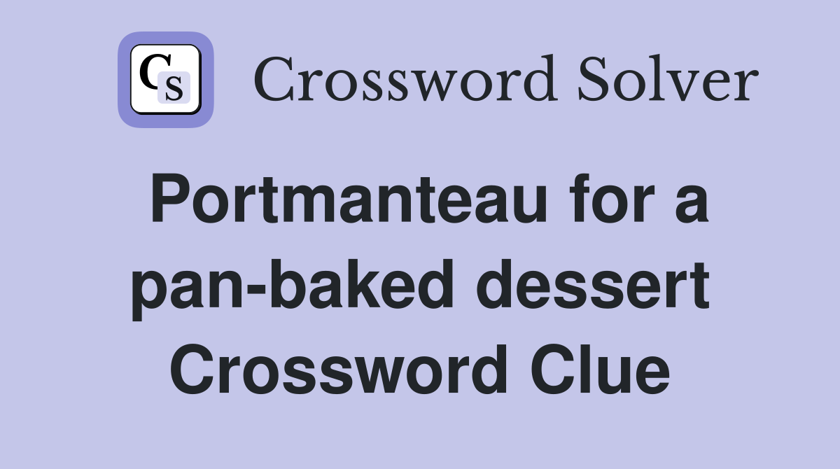 Portmanteau for a pan-baked dessert Crossword Clue