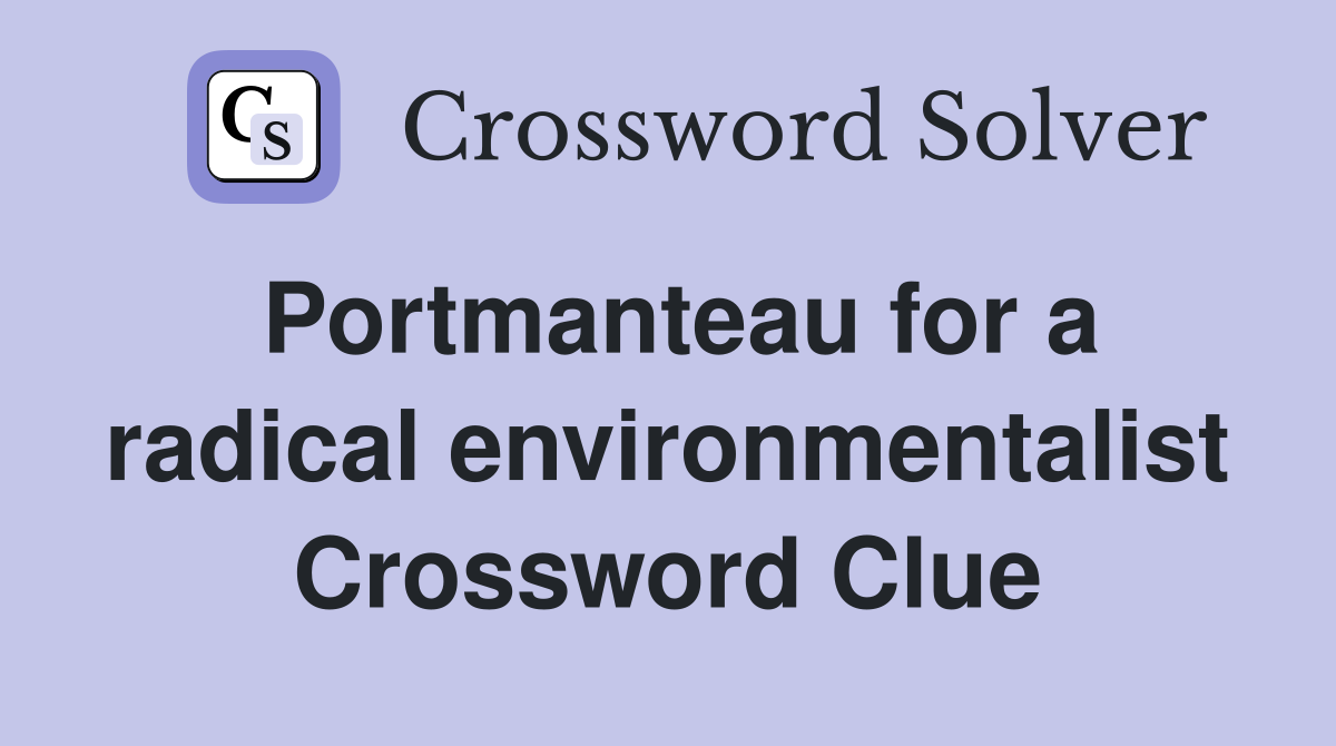 Portmanteau for a radical environmentalist Crossword Clue