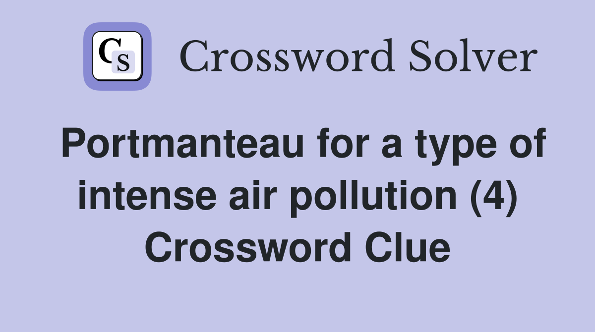 Portmanteau for a type of intense air pollution (4) Crossword Clue