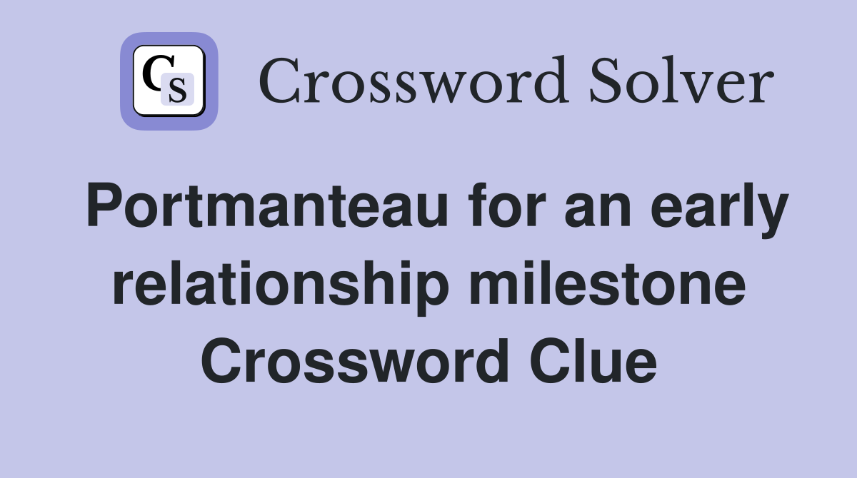 Portmanteau for an early relationship milestone Crossword Clue