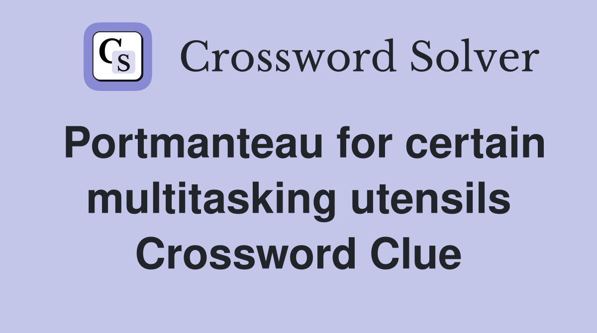 Portmanteau for certain multitasking utensils Crossword Clue