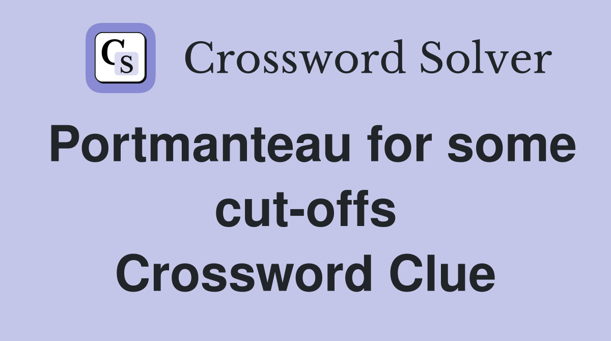 Portmanteau for some cut-offs Crossword Clue