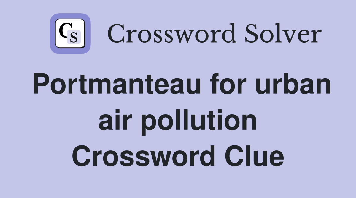Portmanteau for urban air pollution Crossword Clue