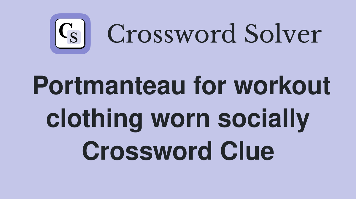 Portmanteau for workout clothing worn socially Crossword Clue