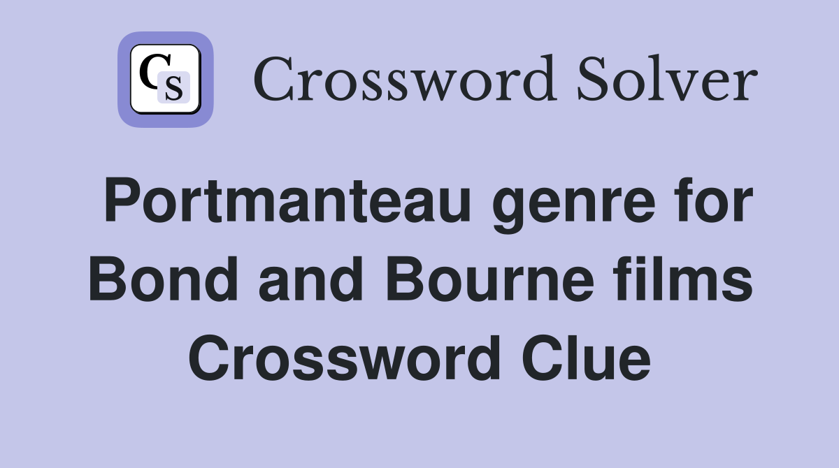 Portmanteau genre for Bond and Bourne films Crossword Clue