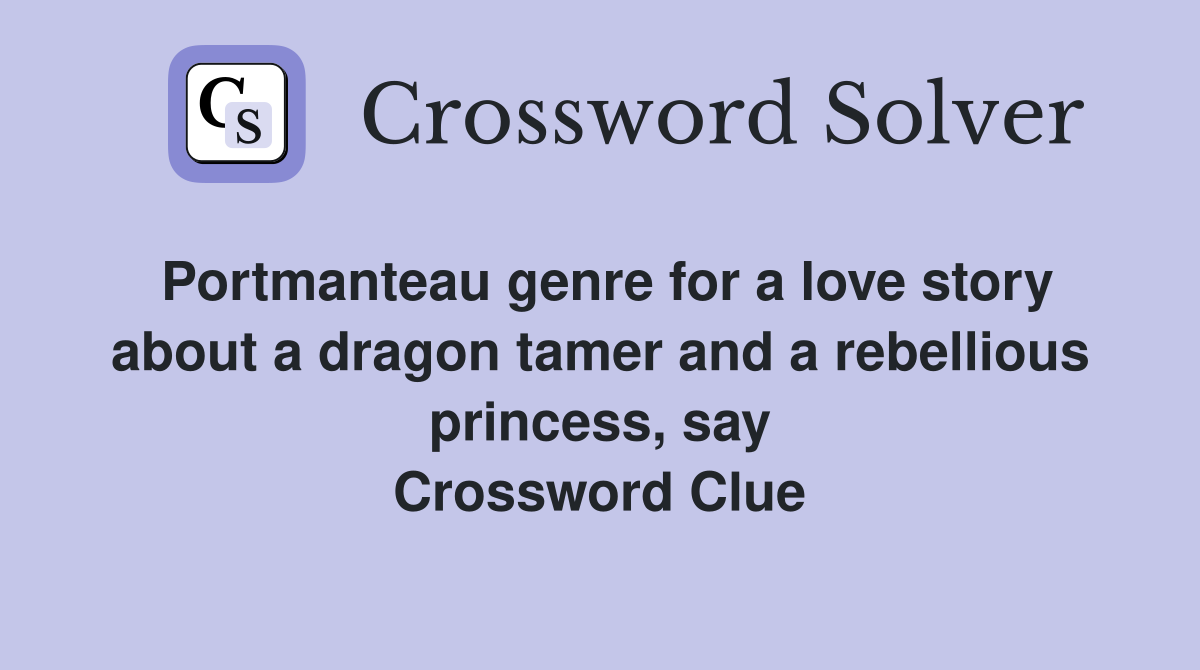 Portmanteau genre for a love story about a dragon tamer and a rebellious princess, say Crossword Clue