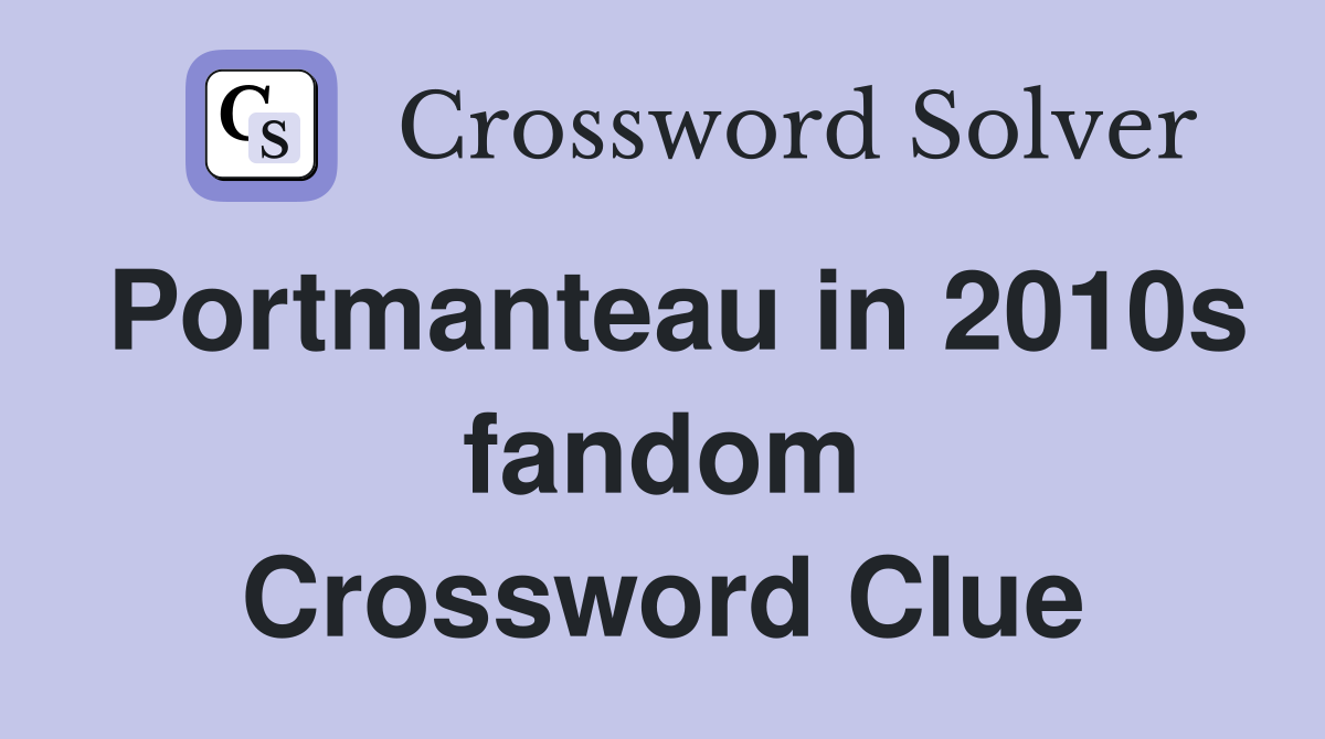 Portmanteau in 2010s fandom Crossword Clue