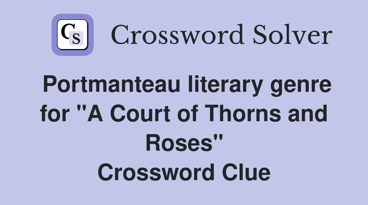 Portmanteau literary genre for "A Court of Thorns and Roses" Crossword Clue