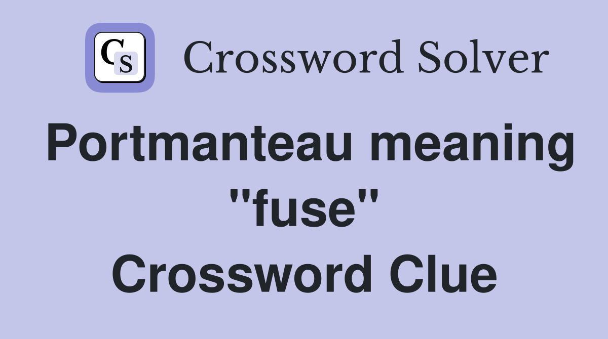 Portmanteau meaning "fuse" Crossword Clue