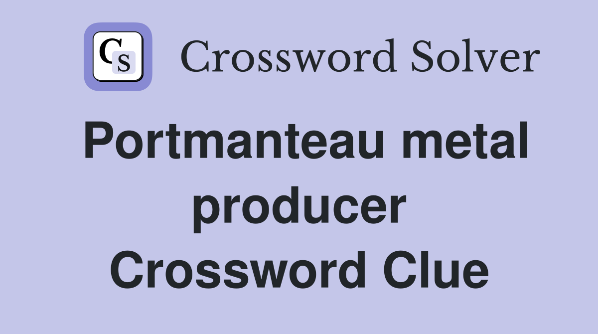 Portmanteau metal producer Crossword Clue