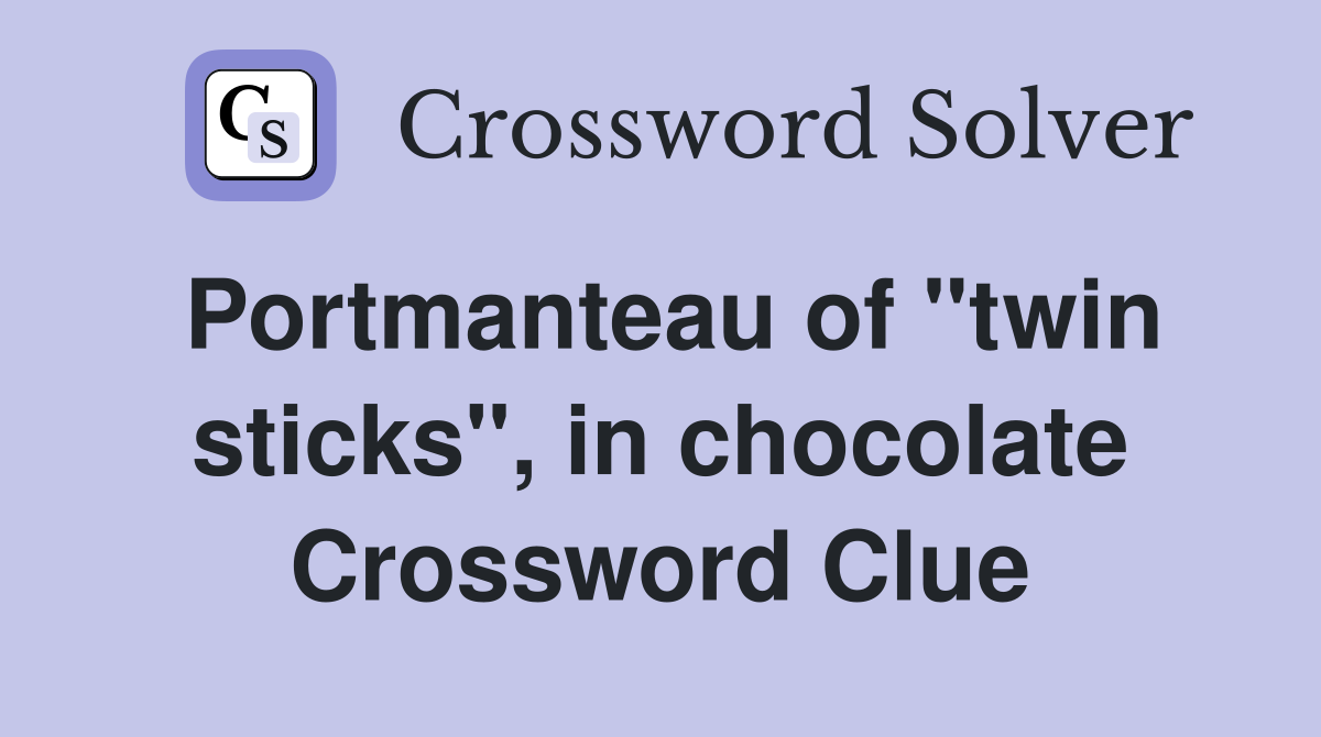 Portmanteau of "twin sticks", in chocolate Crossword Clue