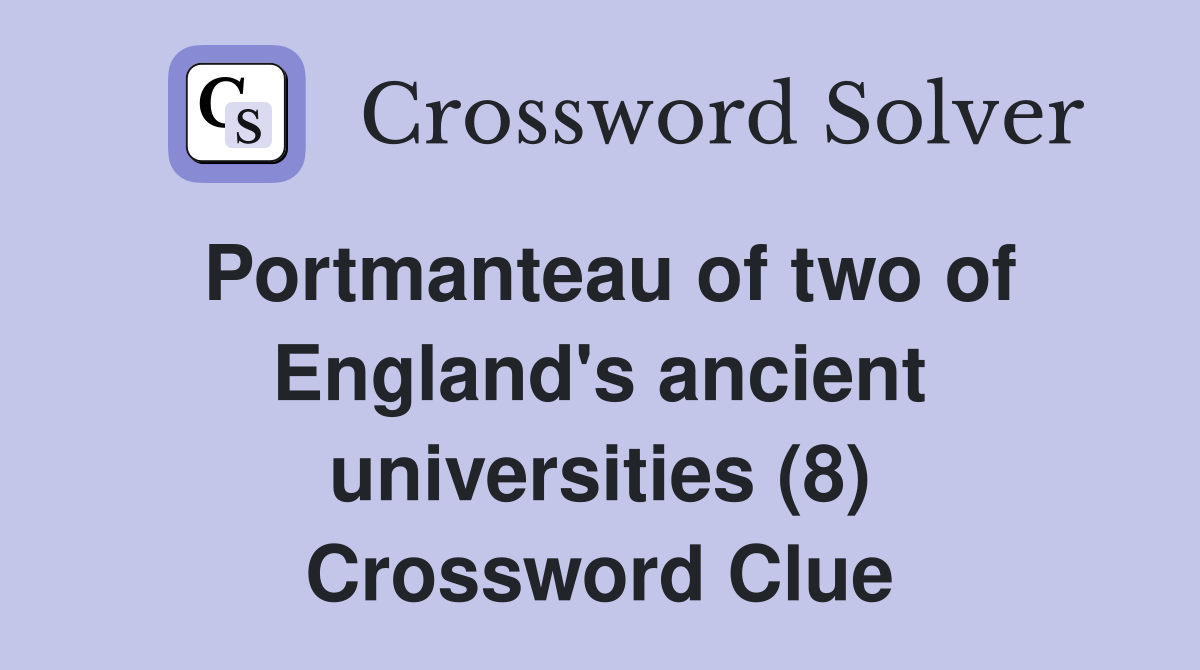 Portmanteau of two of England's ancient universities (8) Crossword Clue