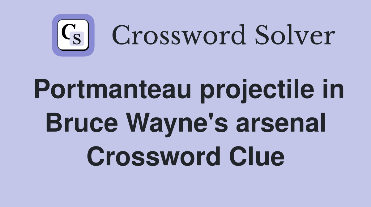 Portmanteau projectile in Bruce Wayne's arsenal Crossword Clue