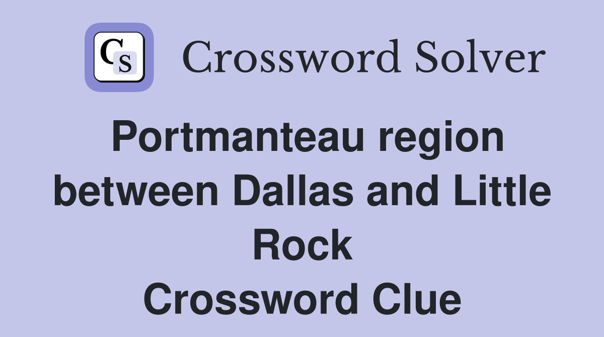 Portmanteau region between Dallas and Little Rock Crossword Clue