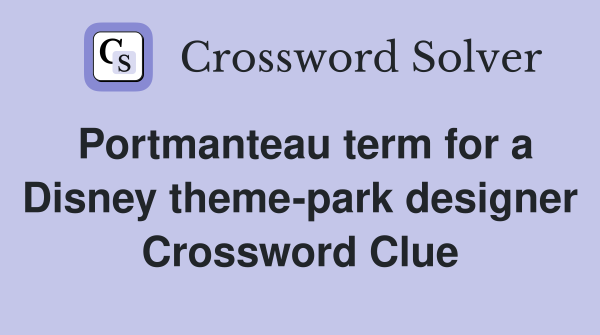 Portmanteau term for a Disney theme-park designer Crossword Clue