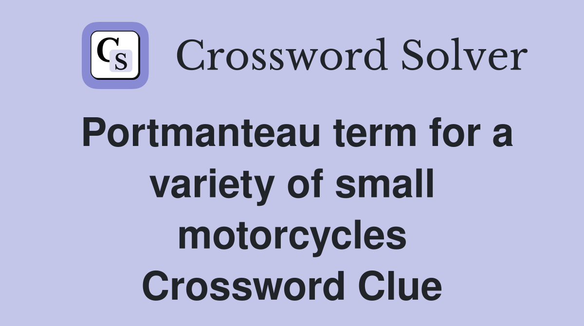 Portmanteau term for a variety of small motorcycles Crossword Clue