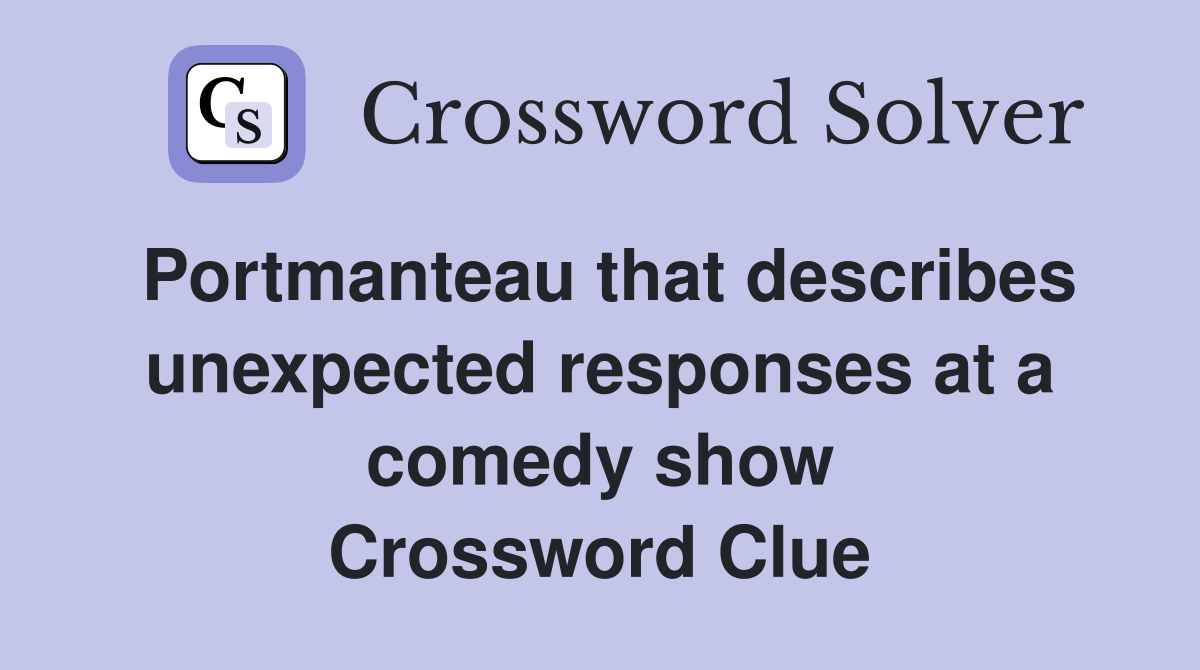 Portmanteau that describes unexpected responses at a comedy show Crossword Clue