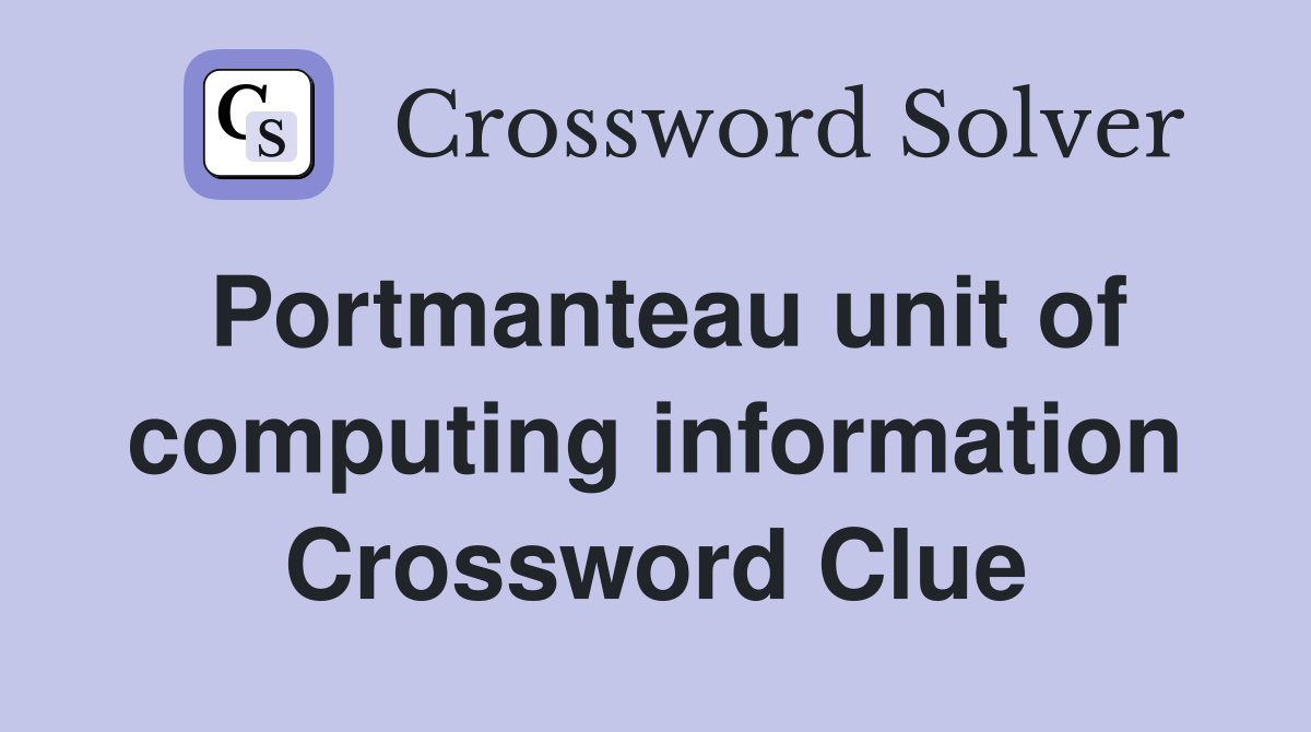 Portmanteau unit of computing information Crossword Clue