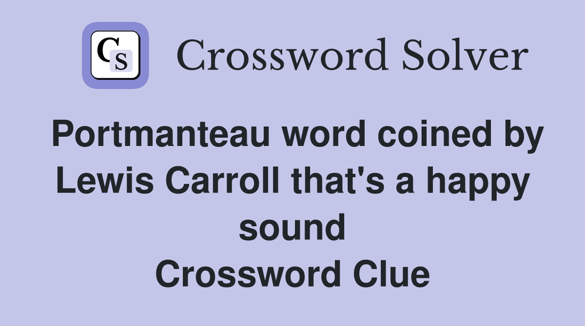 Portmanteau word coined by Lewis Carroll that's a happy sound Crossword Clue