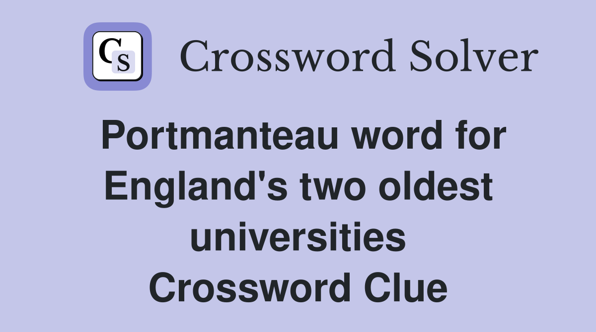 Portmanteau word for England's two oldest universities Crossword Clue
