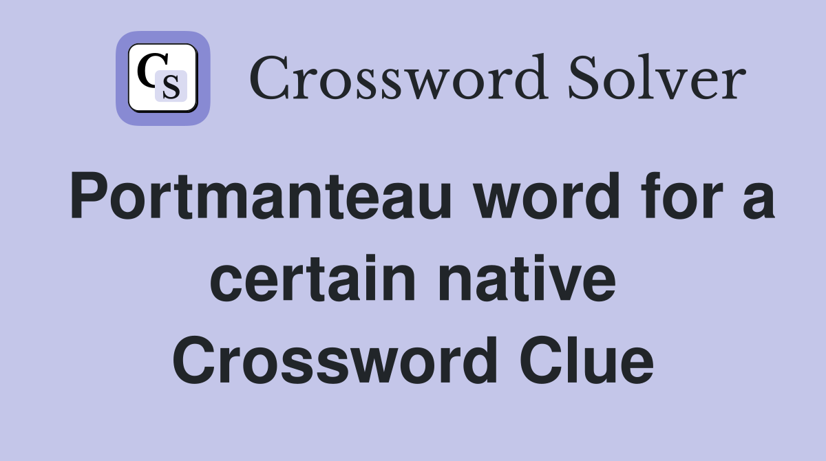 Portmanteau word for a certain native Crossword Clue