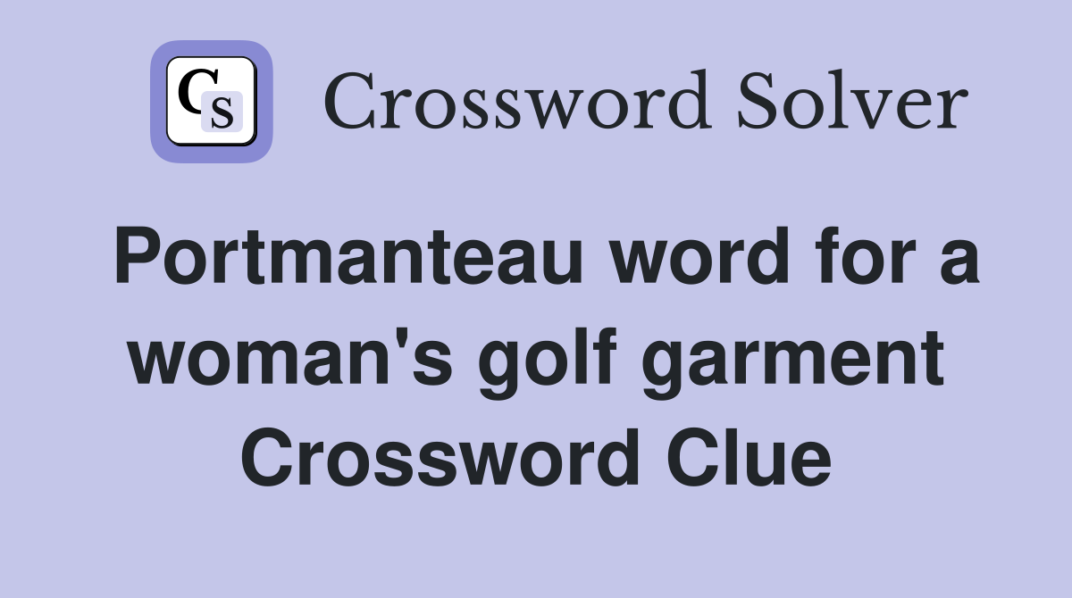 Portmanteau word for a woman's golf garment Crossword Clue