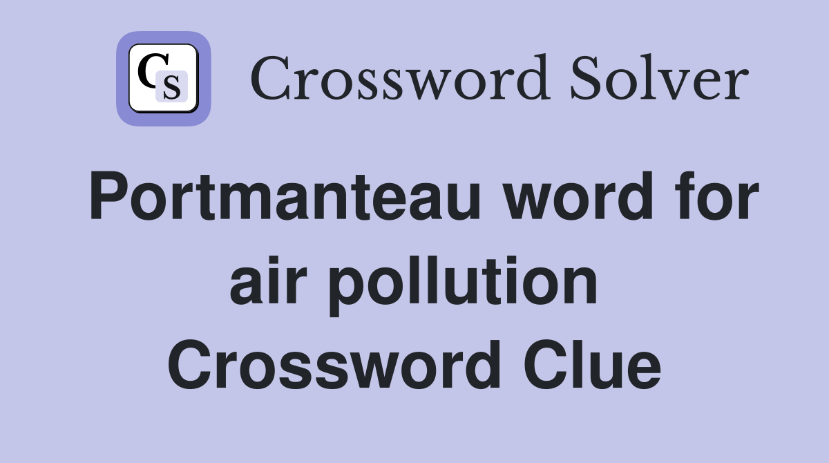 Portmanteau word for air pollution Crossword Clue