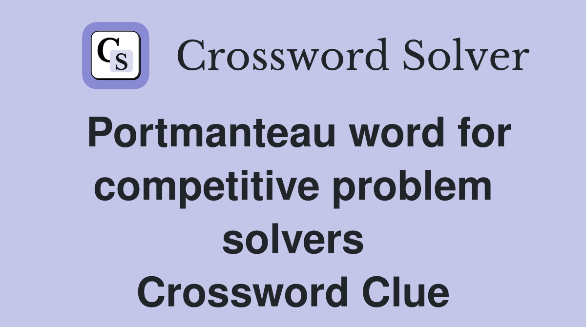 Portmanteau word for competitive problem solvers Crossword Clue