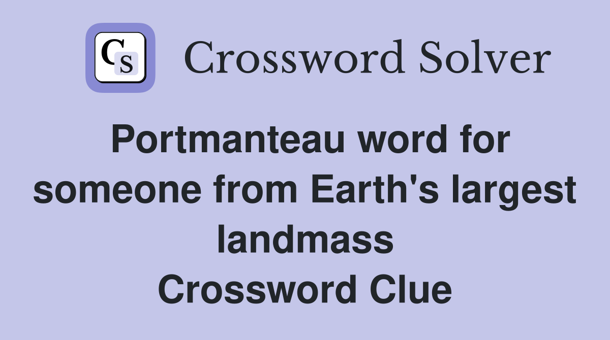 Portmanteau word for someone from Earth's largest landmass Crossword Clue
