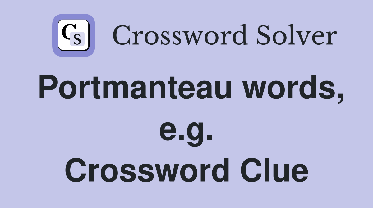 Portmanteau words, e.g. Crossword Clue