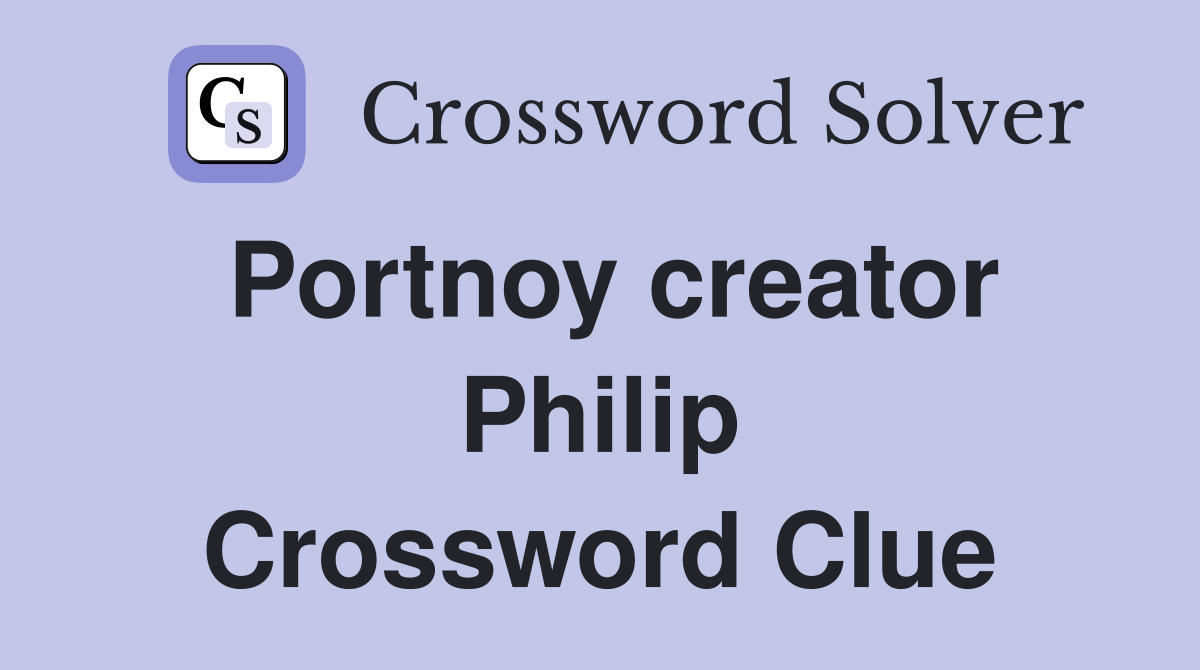 Portnoy creator Philip Crossword Clue