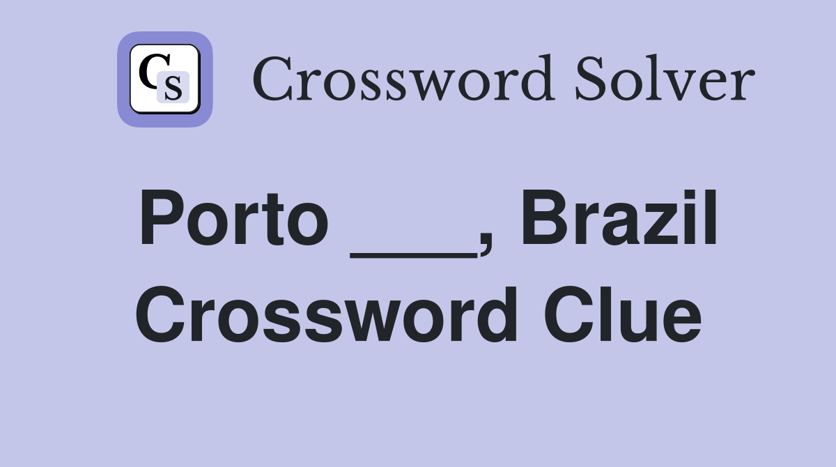Porto ___, Brazil Crossword Clue