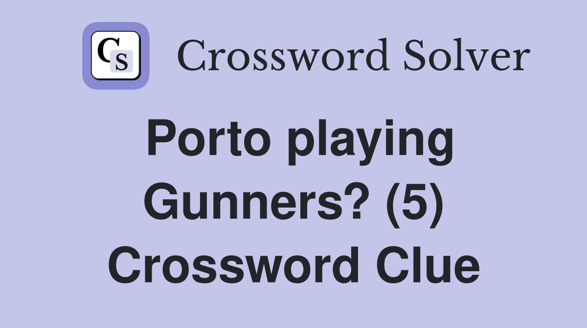 Porto playing Gunners? (5) Crossword Clue
