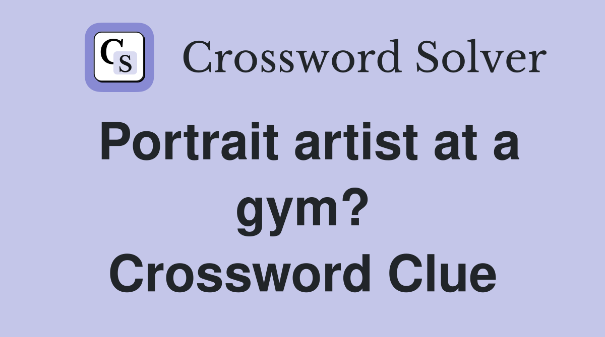 Portrait artist at a gym? Crossword Clue