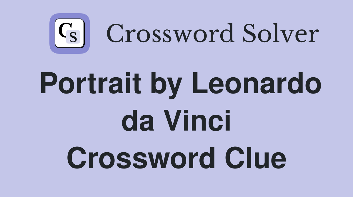 Portrait by Leonardo da Vinci Crossword Clue