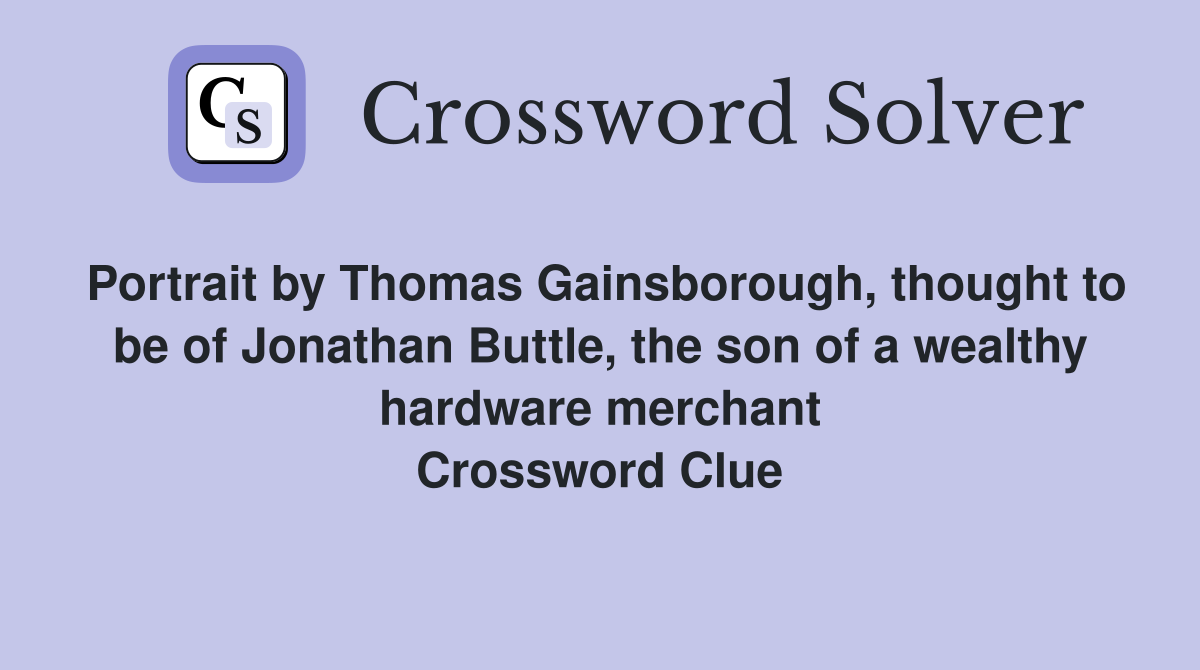 Portrait by Thomas Gainsborough, thought to be of Jonathan Buttle, the son of a wealthy hardware merchant Crossword Clue
