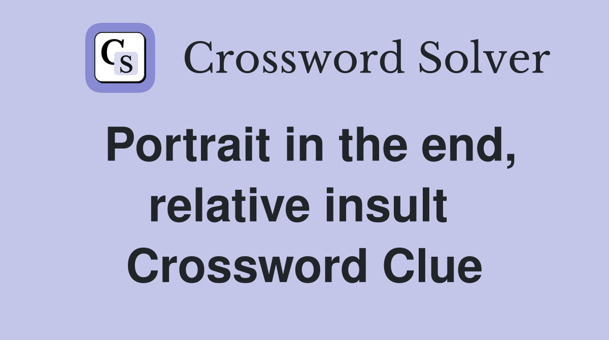 Portrait in the end, relative insult  Crossword Clue