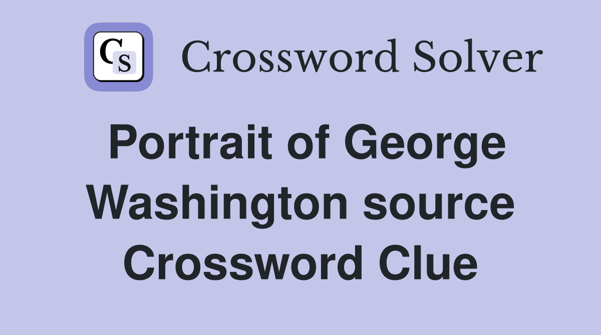 Portrait of George Washington source Crossword Clue