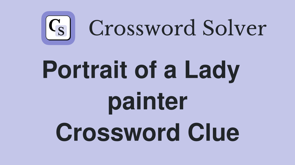 Portrait of a Lady    painter Crossword Clue