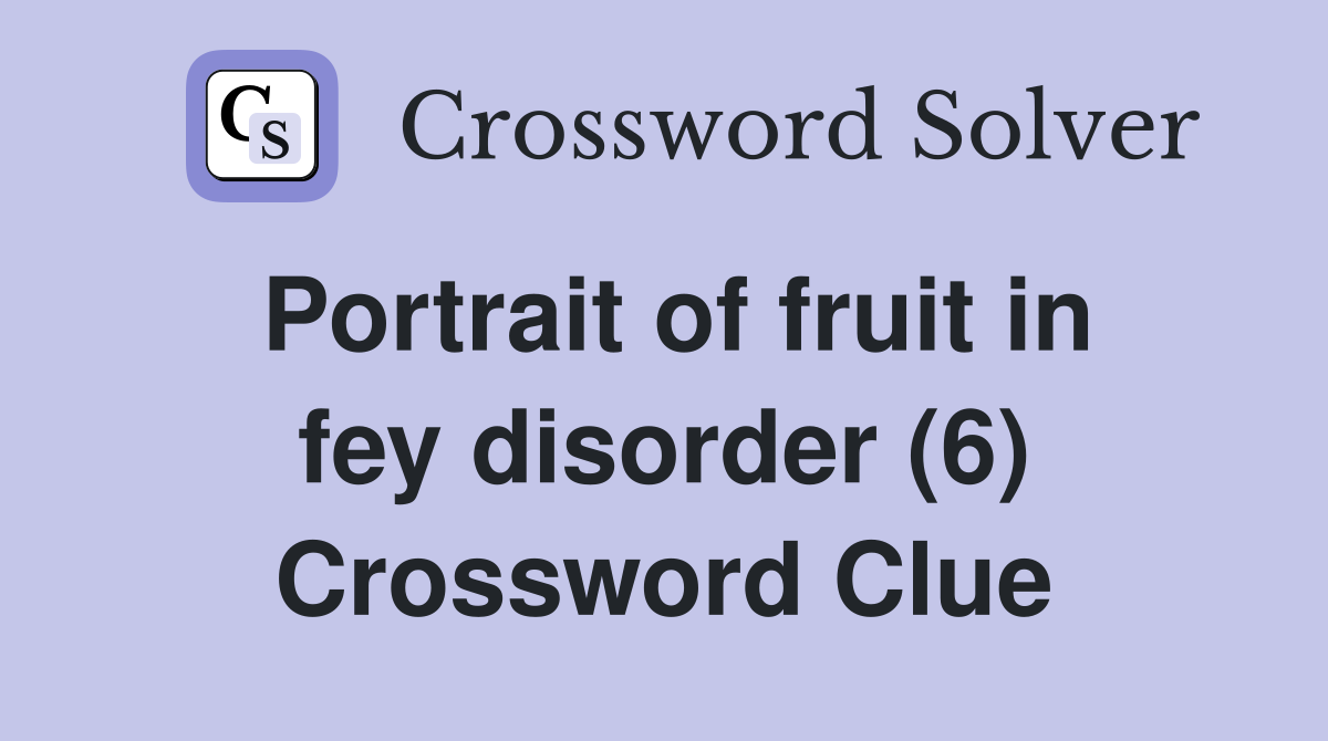 Portrait of fruit in fey disorder (6) Crossword Clue