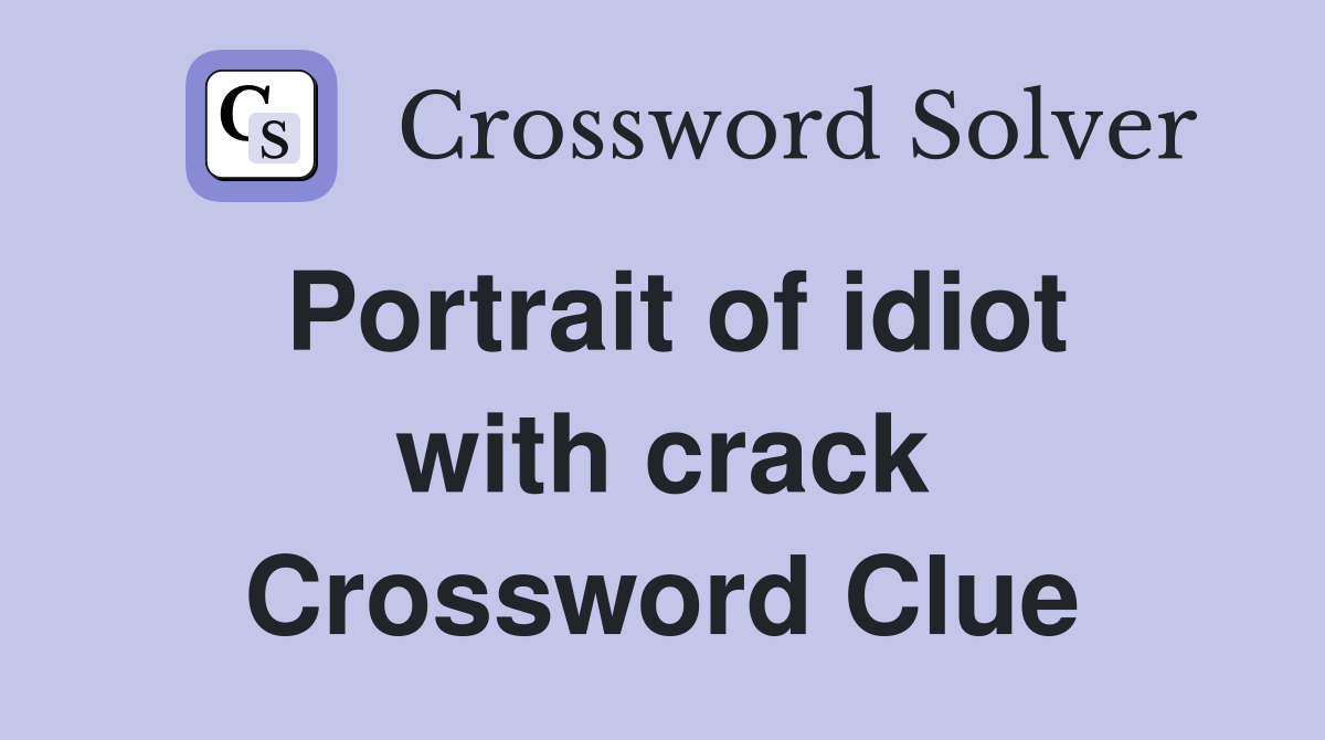 Portrait of idiot with crack Crossword Clue