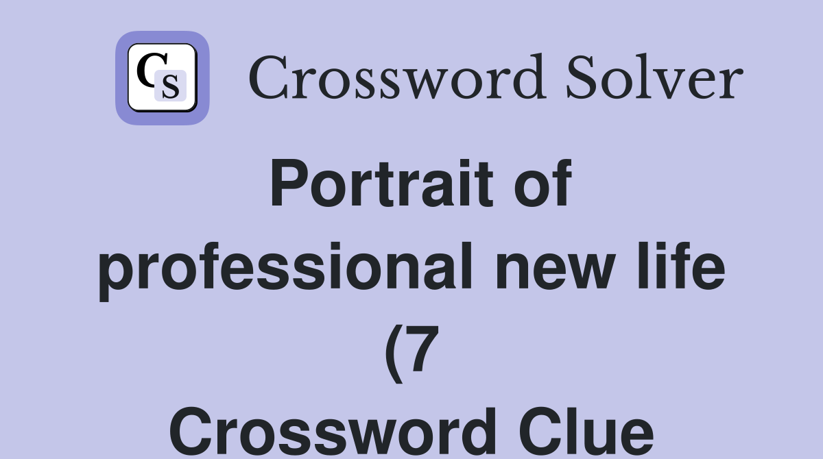 Portrait of professional new life (7) Crossword Clue Answers Portrait of professional new life (7) Crossword Clue Answers