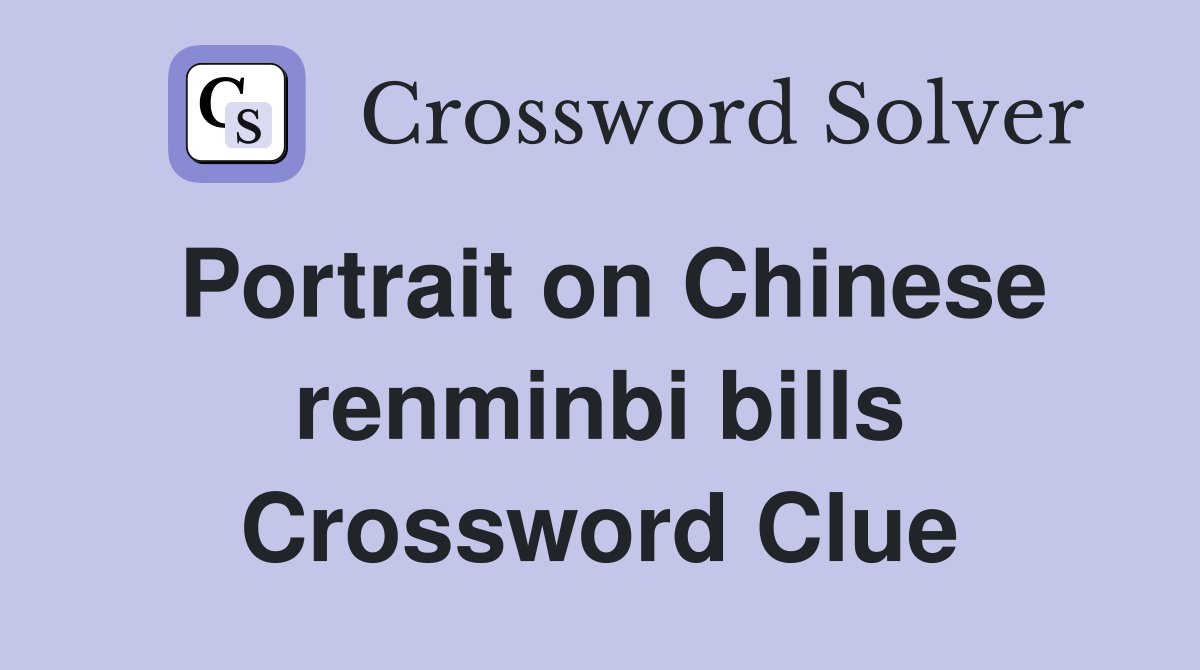 Portrait on Chinese renminbi bills Crossword Clue
