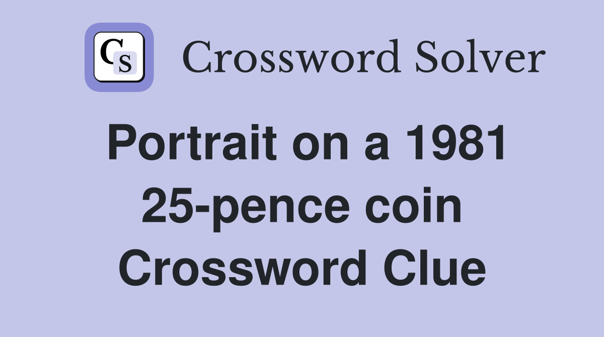 Portrait on a 1981 25-pence coin Crossword Clue